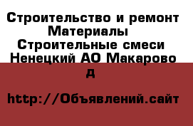Строительство и ремонт Материалы - Строительные смеси. Ненецкий АО,Макарово д.
